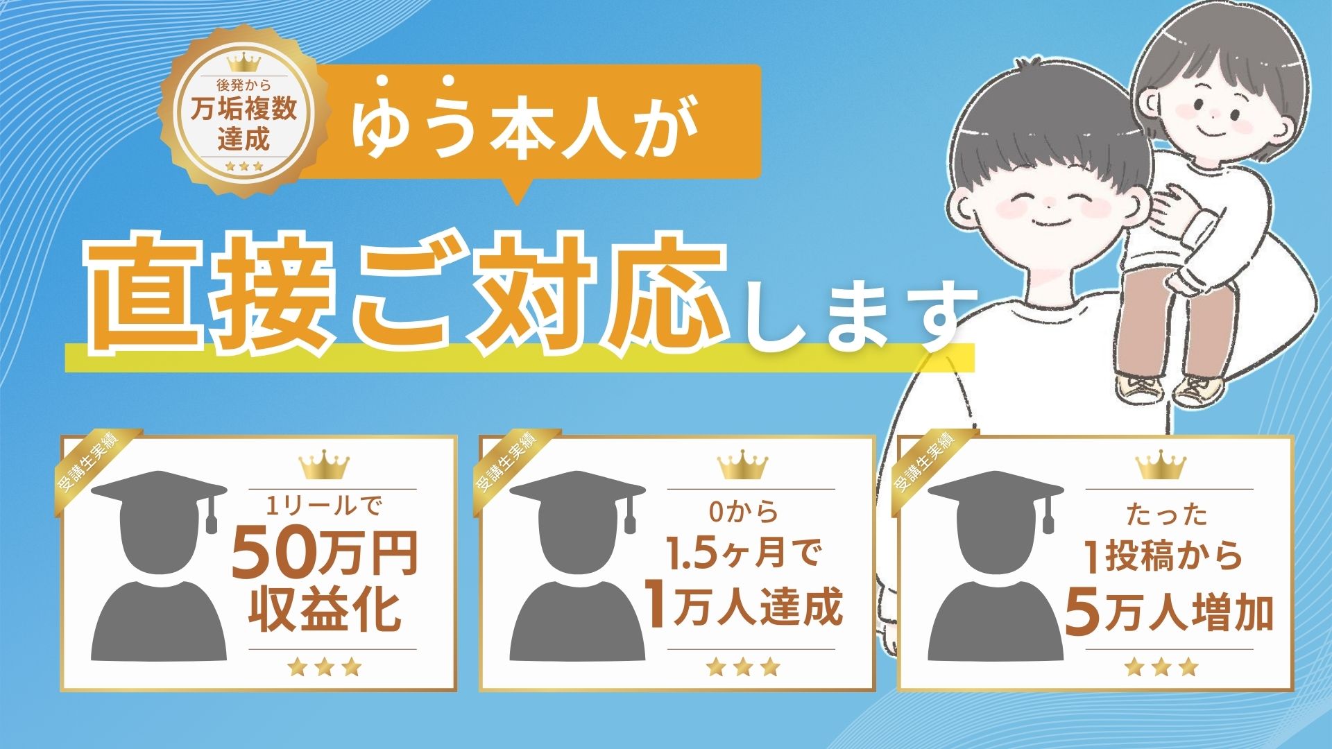ゆう本人が直接ご対応します(受講生実績:1リールで50万円収益化・0から1.5ヶ月で1万人達成・1投稿から5万人増加)